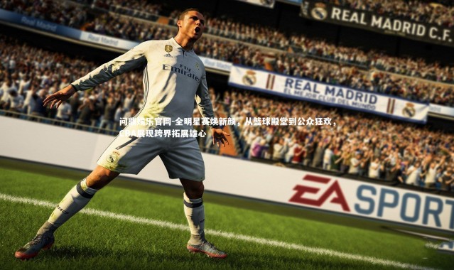 问鼎娱乐官网-全明星赛焕新颜，从篮球殿堂到公众狂欢，CBA展现跨界拓展雄心