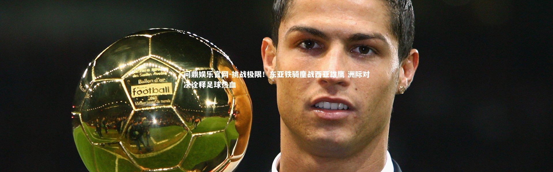 问鼎娱乐官网-挑战极限！东亚铁骑鏖战西亚雄鹰 洲际对决诠释足球热血