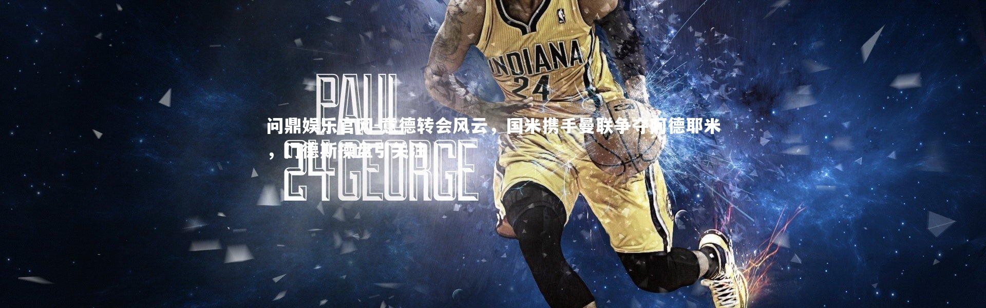 问鼎娱乐官网-意德转会风云，国米携手曼联争夺阿德耶米，门德斯操盘引关注