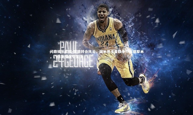 问鼎娱乐官网-意德转会风云，国米携手曼联争夺阿德耶米，门德斯操盘引关注