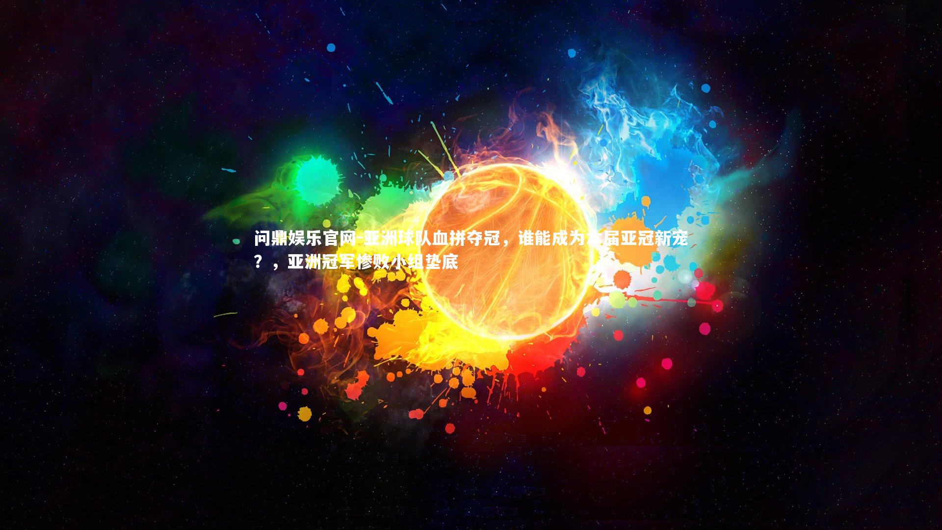 问鼎娱乐官网-亚洲球队血拼夺冠,谁能成为本届亚冠新宠?,亚洲冠军惨败小组垫底